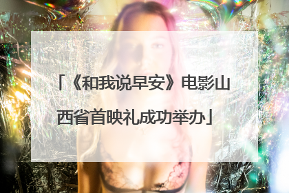 《和我说早安》电影山西省首映礼成功举办