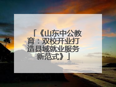 《山东中公教育：双校开业打造县域就业服务新范式》