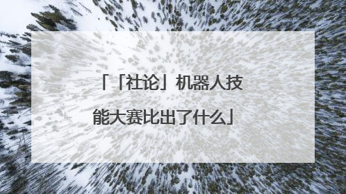 「社论」机器人技能大赛比出了什么