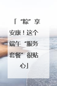 “粽”享安康！这个端午“服务套餐”很贴心
