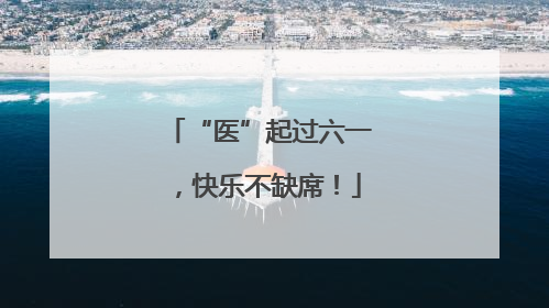 “医”起过六一，快乐不缺席！