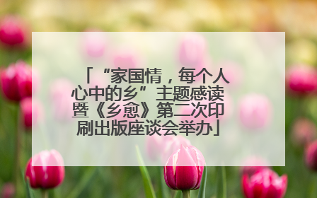 “家国情，每个人心中的乡”主题感读暨《乡愈》第二次印刷出版座谈会举办