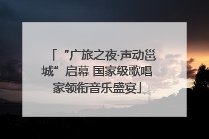 “广旅之夜·声动邕城”启幕 国家级歌唱家领衔音乐盛宴