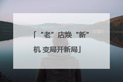 “老”店焕“新”机 变局开新局