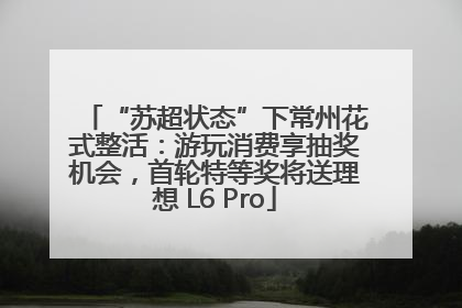 “苏超状态”下常州花式整活：游玩消费享抽奖机会，首轮特等奖将送理想 L6 Pro