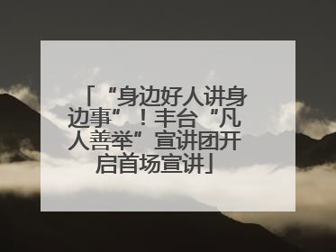 “身边好人讲身边事”！丰台“凡人善举”宣讲团开启首场宣讲