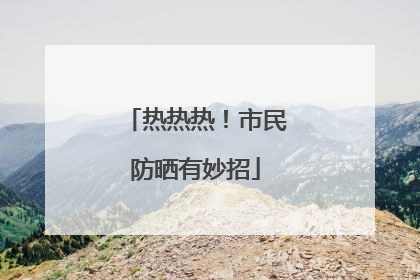热热热！市民防晒有妙招