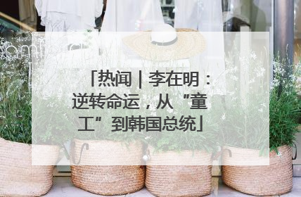 热闻｜李在明：逆转命运，从“童工”到韩国总统