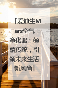 爱迪生Mars空气净化器：颠覆传统，引领未来生活新风尚