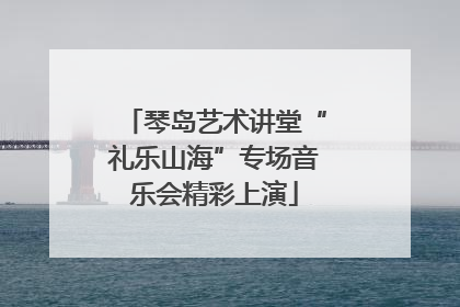 琴岛艺术讲堂“礼乐山海”专场音乐会精彩上演