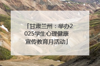甘肃兰州：举办2025学生心理健康宣传教育月活动
