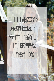 甘肃高台东苑社区：守住“家门口”的幸福“食”光
