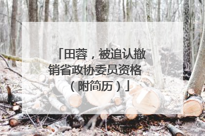 田蓉，被追认撤销省政协委员资格（附简历）