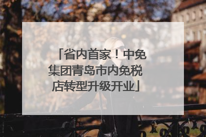 省内首家！中免集团青岛市内免税店转型升级开业