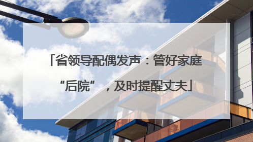 省领导配偶发声：管好家庭“后院”，及时提醒丈夫
