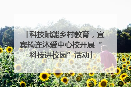 科技赋能乡村教育，宜宾筠连沐爱中心校开展“科技进校园”活动