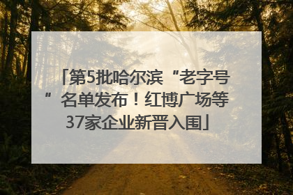 第5批哈尔滨“老字号”名单发布！红博广场等37家企业新晋入围
