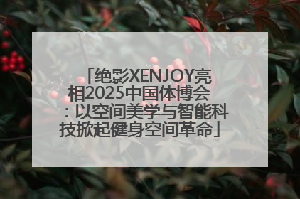 绝影XENJOY亮相2025中国体博会：以空间美学与智能科技掀起健身空间革命