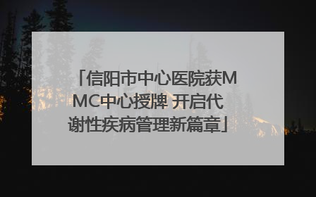 信阳市中心医院获MMC中心授牌 开启代谢性疾病管理新篇章