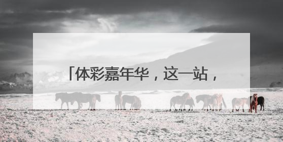 体彩嘉年华，这一站，让你玩得足够尽兴！