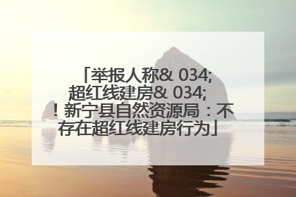 举报人称& 034;超红线建房& 034;！新宁县自然资源局：不存在超红线建房行为