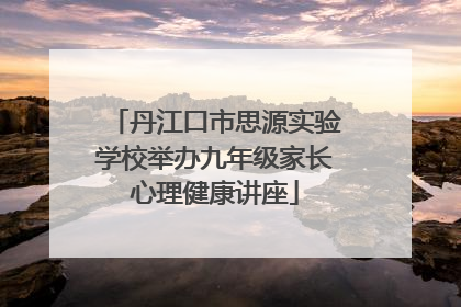 丹江口市思源实验学校举办九年级家长心理健康讲座