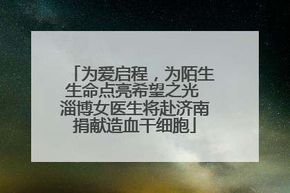 为爱启程，为陌生生命点亮希望之光 淄博女医生将赴济南捐献造血干细胞