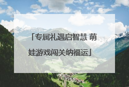 专属礼遇启智慧 萌娃游戏闯关纳福运