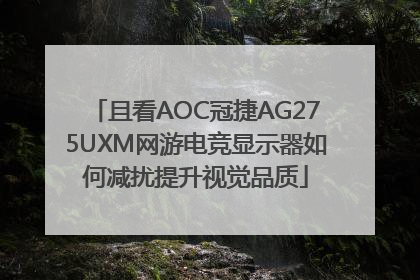 且看AOC冠捷AG275UXM网游电竞显示器如何减扰提升视觉品质