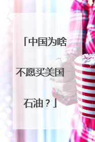 中国为啥不愿买美国石油？