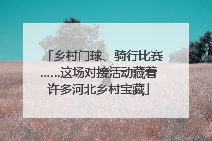 乡村门球、骑行比赛……这场对接活动藏着许多河北乡村宝藏