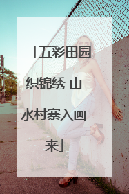 五彩田园织锦绣 山水村寨入画来