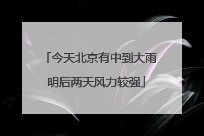 今天北京有中到大雨 明后两天风力较强