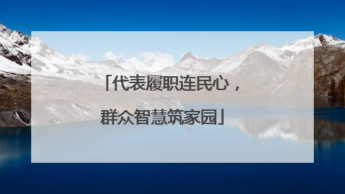 代表履职连民心，群众智慧筑家园