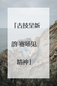 古技呈新韵 赛场见精神