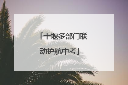 十堰多部门联动护航中考