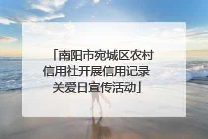 南阳市宛城区农村信用社开展信用记录关爱日宣传活动