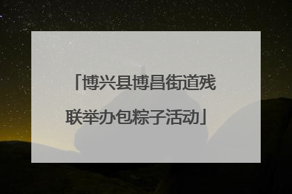 博兴县博昌街道残联举办包粽子活动