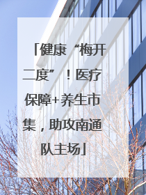 健康“梅开二度”！医疗保障+养生市集，助攻南通队主场