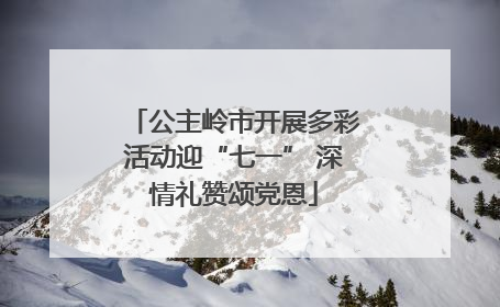 公主岭市开展多彩活动迎“七一” 深情礼赞颂党恩