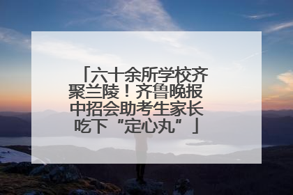 六十余所学校齐聚兰陵！齐鲁晚报中招会助考生家长吃下“定心丸”