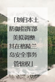 划归本土防御指挥部 美拟调整其在格陵兰岛安全事务管辖权