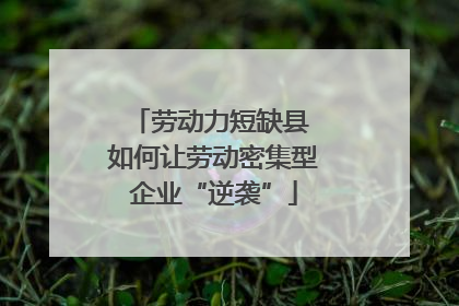 劳动力短缺县 如何让劳动密集型企业“逆袭”