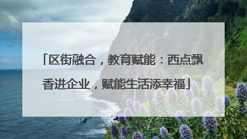 区街融合，教育赋能：西点飘香进企业，赋能生活添幸福