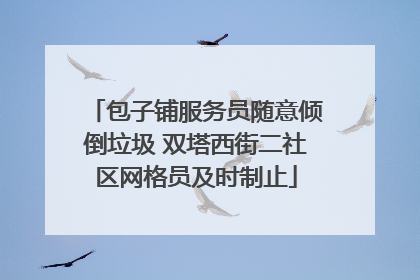 包子铺服务员随意倾倒垃圾 双塔西街二社区网格员及时制止