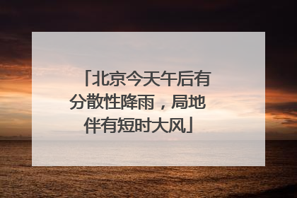 北京今天午后有分散性降雨，局地伴有短时大风