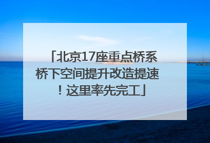 北京17座重点桥系桥下空间提升改造提速！这里率先完工