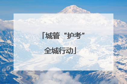 城管“护考” 全城行动