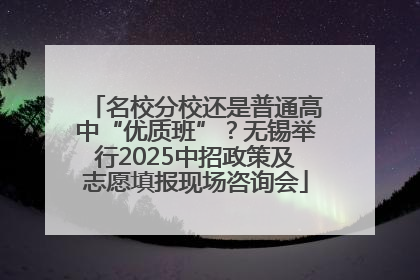 名校分校还是普通高中“优质班”？无锡举行2025中招政策及志愿填报现场咨询会