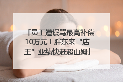 员工遭谩骂最高补偿10万元！胖东来“店王”业绩快赶超山姆